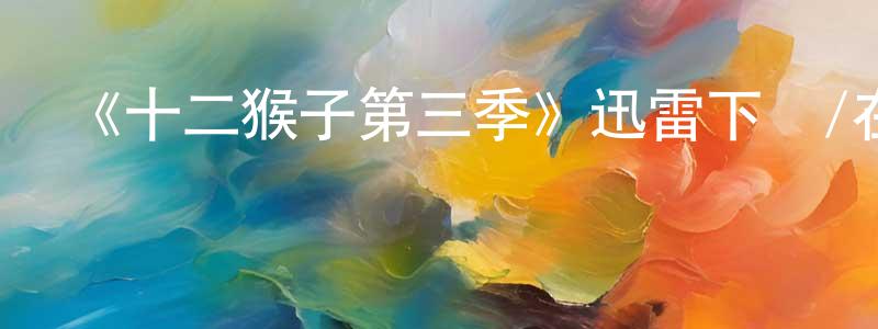 曾林偉發布《十二猴子第三季》迅雷下載/在線觀看-魔幻科幻-美劇天堂